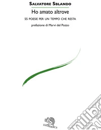 Ho amato altrove. 55 poesie per un tempo che resta libro