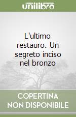 L'ultimo restauro. Un segreto inciso nel bronzo libro