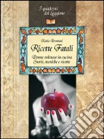 Ricette fatali. Donne velenose in cucina. Storie, tecniche, ricette libro