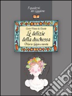 Le delizie della duchessa. Maria Luigia a tavola libro