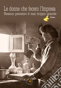 Le donne che fecero l'impresa. Veneto. Nessun pensiero è mai troppo grande libro