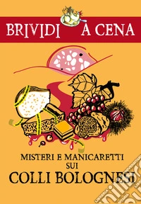Misteri e manicaretti dei colli bolognesi libro
