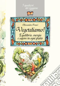 Vegetaliamo! Equilibrio, energia e sapore in ogni piatto libro