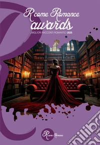 R come Romance awards 2025. I migliori racconti romantici libro