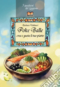 Poke balle. Crea e gusta il tuo piatto libro