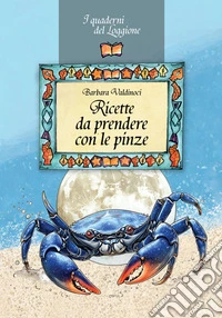 Ricette da prendere con le pinze libro