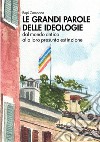 Le grandi parole delle ideologie. Dal mondo antico alla loro presunta estinzione libro di Campana Bepi