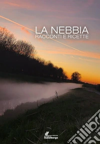 La nebbia. Racconti e ricette