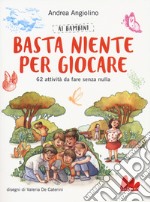 Ai bambini basta niente per giocare. 62 attività da fare senza nulla libro