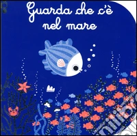 Guarda che c'è nel mare. Ediz. illustrata libro