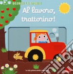 Al lavoro, trattorino! Scorri le storie. Ediz. a colori libro