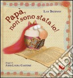 Papà, non sono stata io! Ediz. a colori libro