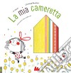 La mia cameretta. Ediz. a colori libro