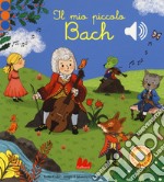 Il mio piccolo Bach. Libro sonoro. Ediz. a colori libro