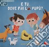 E tu, dove fai la pupù? Scorri e impara. Ediz. a colori libro