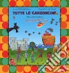 Tutte le canzoncine. Ediz. a colori libro