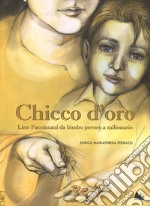 Chicco d'oro. Lino Faccincani da bimbo povero a milionario. Ediz. a colori libro