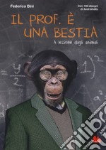 Il prof. è una bestia. A lezione dagli animali libro