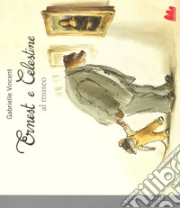 Ernest e Celestine al museo. Ediz. a colori