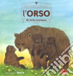 L'orso. Re della montagna. Conosci la natura. Ediz. a colori libro