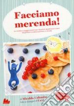 Facciamo merenda! 60 ricette e suggerimenti per spuntini appetitosi e sani da gustare a casa o portare a scuola libro