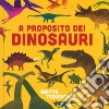 A proposito dei dinosauri. Ediz. a colori libro