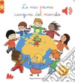 Le mie prime canzoni del mondo. Libro sonoro. Ediz. a colori libro