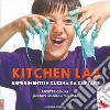 Kitchen lab. Esperimenti in cucina da gustare. Ricette geniali per fare scienza e merenda libro