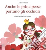 Anche le principesse portano gli occhiali. Ediz. a colori