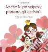 Anche le principesse portano gli occhiali. Ediz. a colori libro