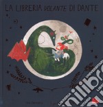 La libreria volante di dante. Ediz. a colori libro