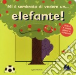 Mi è sembrato di vedere un... elefante! Ediz. a colori libro