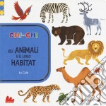 ChiconChi. Gli animali e il loro habitat. Ediz. a colori