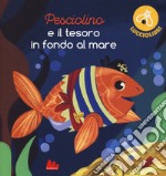 Pesciolino e il tesoro in fondo al mare. Lucciolibri. Ediz. a colori