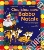 Ciao ciao, caro Babbo Natale. Ediz. a colori. Con CD-Audio libro