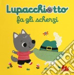 Lupacchiotto fa gli scherzi. Ediz. a colori libro