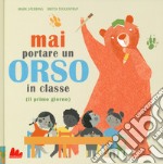 Mai portare un orso in classe (il primo giorno). Ediz. a colori