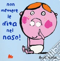 Non mettere le dita nel naso! Ediz. a colori libro