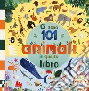 Ci sono 101 animali in questo libro. Cerca, trova, associa. Ediz. a colori libro