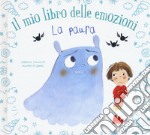 La paura. Il mio libro delle emozioni. Ediz. a colori libro