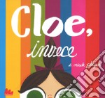 Cloe, invece. Ediz. a colori libro