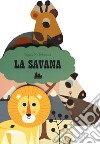 La savana. Ediz. a colori libro