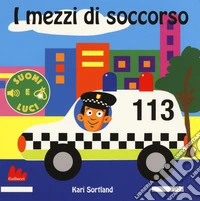 I mezzi di soccorso. Suoni e luci. Ediz. a colori libro