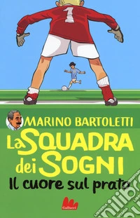 Il cuore sul prato. La squadra dei sogni. Vol. 1