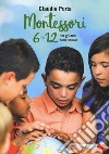 Montessori 6-12. Per gli anni della scuola libro