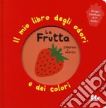 La frutta. Il mio libro degli odori e dei colori. Ediz. a colori libro