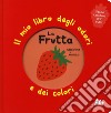 La frutta. Il mio libro degli odori e dei colori. Ediz. a colori libro