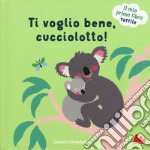 Ti voglio bene, cucciolotto! Il mio primo libro tattile. Ediz. illustrata libro