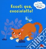 Eccoti qua, cucciolotto! Il mio primo libro tattile. Ediz. a colori libro