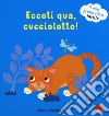 Eccoti qua, cucciolotto! Il mio primo libro tattile. Ediz. a colori libro